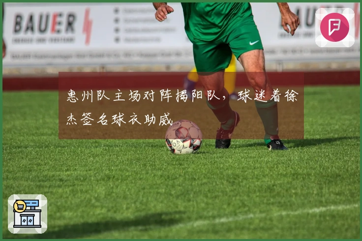 惠州队主场对阵揭阳队，球迷着徐杰签名球衣助威
